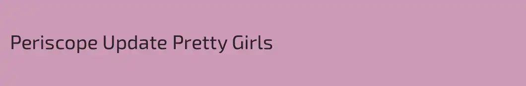 Periscope Update Pretty Girls